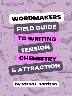 cover image of The Wordmakers Field Guide to Writing Tension, Chemistry, and Attraction In Romance